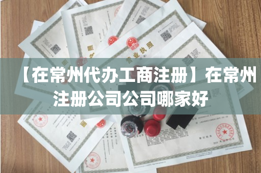 【在常州代办工商注册】在常州注册公司公司哪家好