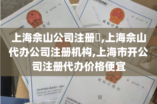 上海佘山公司注册​,上海佘山代办公司注册机构,上海市开公司注册代办价格便宜