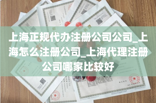 上海正规代办注册公司公司_上海怎么注册公司_上海代理注册公司哪家比较好