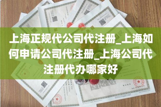 上海正规代公司代注册_上海如何申请公司代注册_上海公司代注册代办哪家好